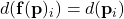 d(\mathbf{f}(\mathbf{p})_i) = d(\mathbf{p}_i)